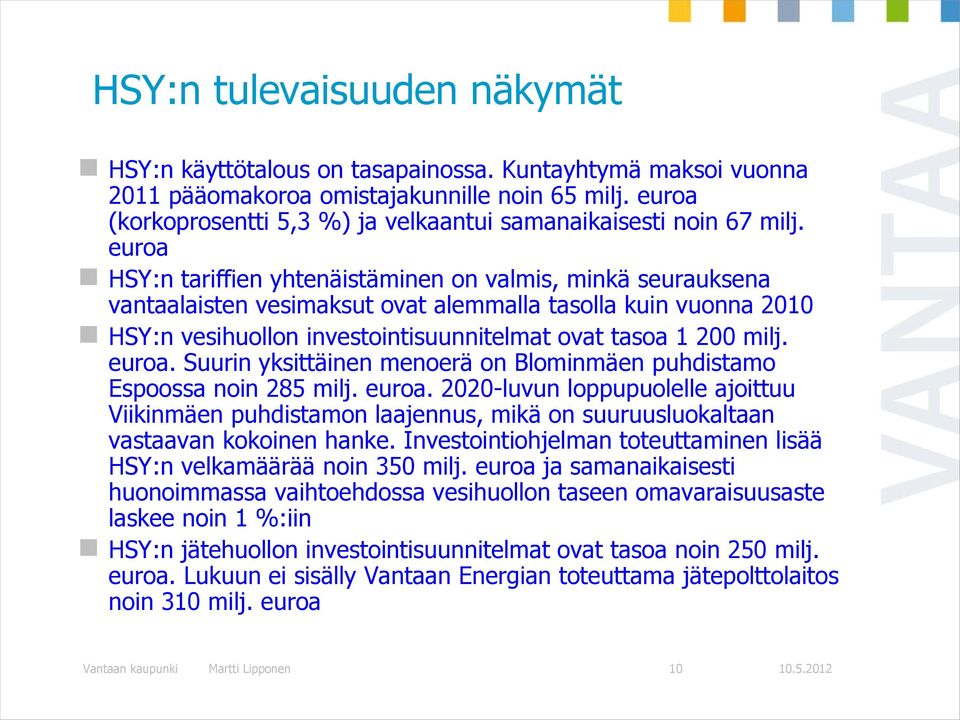 euroa HSY:n tariffien yhtenäistäminen on valmis, minkä seurauksena vantaalaisten vesimaksut ovat alemmalla tasolla kuin vuonna 2010 HSY:n vesihuollon investointisuunnitelmat ovat tasoa 1 200 milj.