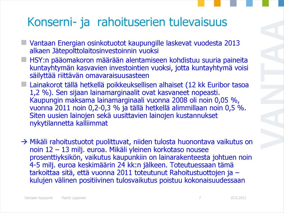 1,2 %). Sen sijaan lainamarginaalit ovat kasvaneet nopeasti. Kaupungin maksama lainamarginaali vuonna 2008 oli noin 0,05 %, vuonna 2011 noin 0,2-0,3 % ja tällä hetkellä alimmillaan noin 0,5 %.