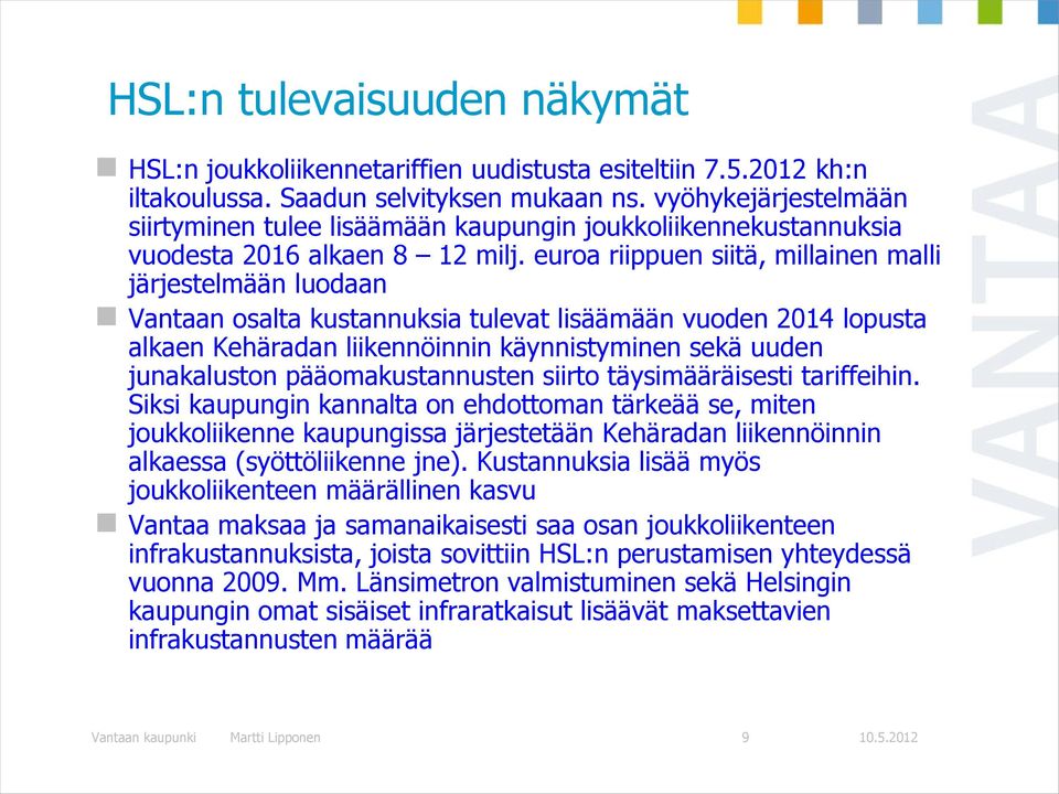 euroa riippuen siitä, millainen malli järjestelmään luodaan Vantaan osalta kustannuksia tulevat lisäämään vuoden 2014 lopusta alkaen Kehäradan liikennöinnin käynnistyminen sekä uuden junakaluston