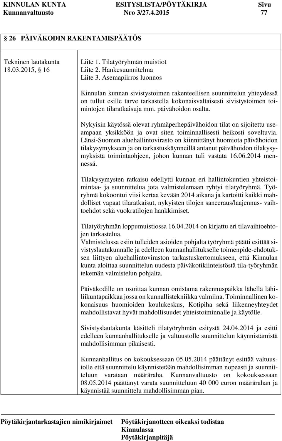 päivähoidon osalta. Nykyisin käytössä olevat ryhmäperhepäivähoidon tilat on sijoitettu useampaan yksikköön ja ovat siten toiminnallisesti heikosti soveltuvia.