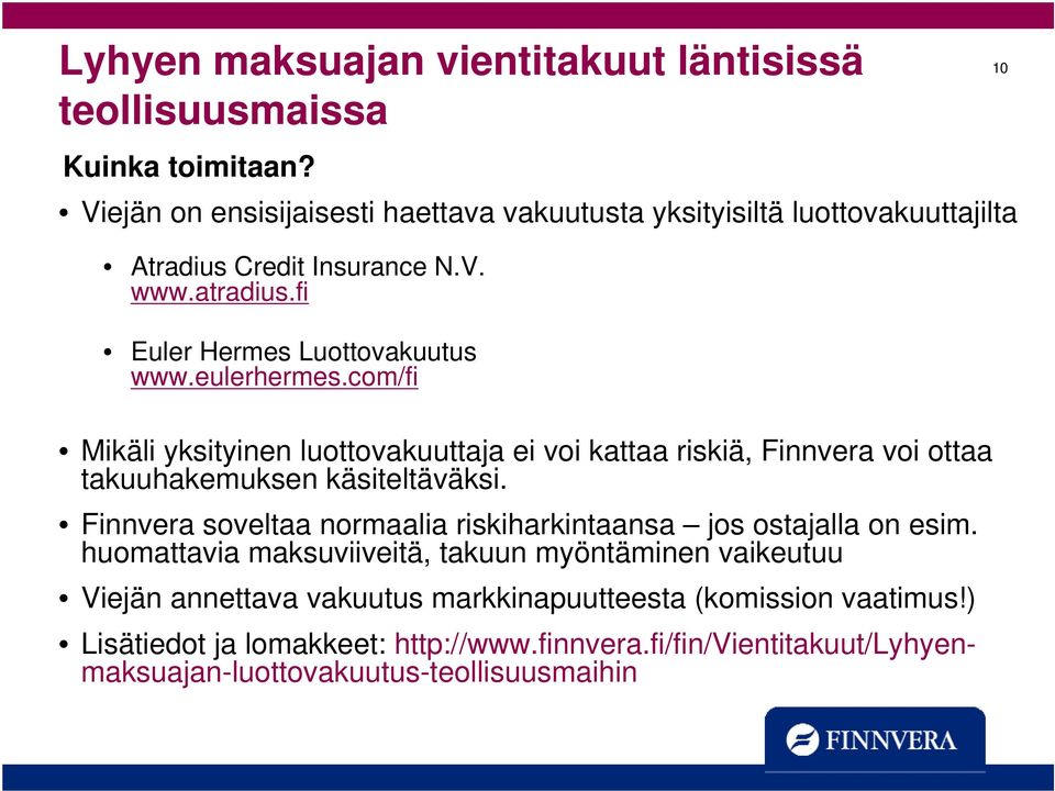 eulerhermes.com/fi Mikäli yksityinen luottovakuuttaja ei voi kattaa riskiä, Finnvera voi ottaa takuuhakemuksen käsiteltäväksi.