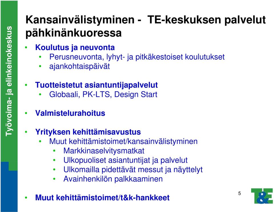 Valmistelurahoitus Yrityksen kehittämisavustus Muut kehittämistoimet/kansainvälistyminen Markkinaselvitysmatkat Ulkopuoliset