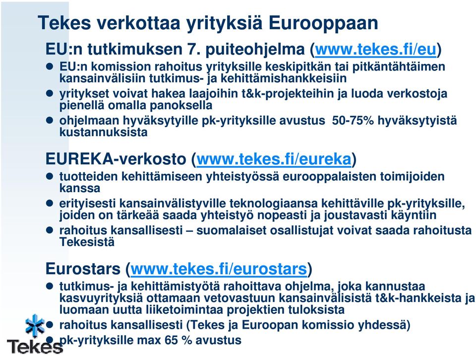 pienellä omalla panoksella ohjelmaan hyväksytyille pk-yrityksille avustus 50-75% hyväksytyistä kustannuksista EUREKA-verkosto (www.tekes.