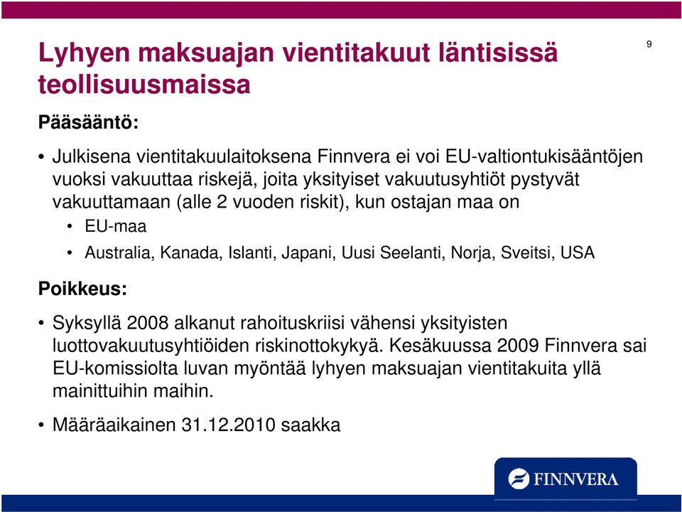 Islanti, Japani, Uusi Seelanti, Norja, Sveitsi, USA Poikkeus: Syksyllä 2008 alkanut rahoituskriisi vähensi yksityisten luottovakuutusyhtiöiden