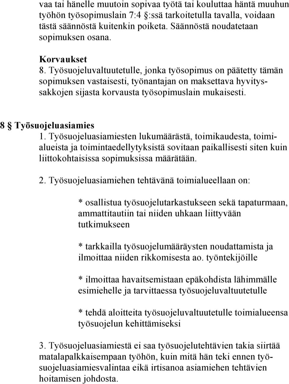 Työsuojeluvaltuutetulle, jonka työsopimus on päätetty tämän sopimuksen vastaisesti, työnantajan on maksettava hyvityssakkojen sijasta korvausta työsopimuslain mukaisesti. 8 Työsuojeluasiamies 1.