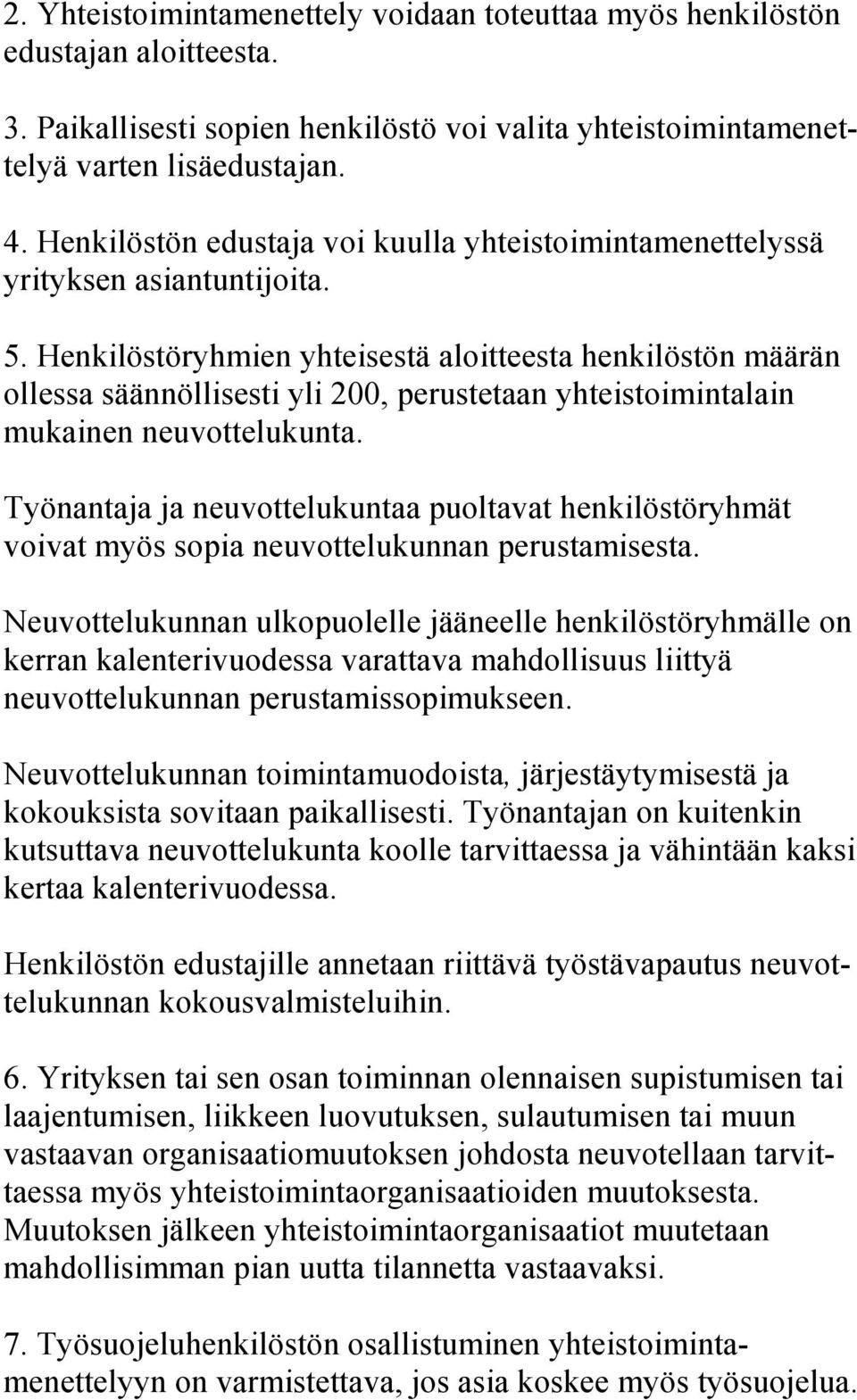 Henkilöstöryhmien yhteisestä aloitteesta henkilöstön määrän ollessa säännöllisesti yli 200, perustetaan yhteistoimintalain mukainen neuvottelukunta.