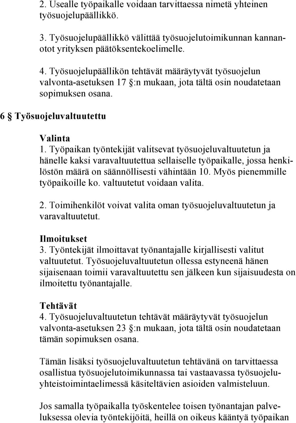 Työpaikan työntekijät valitsevat työsuojeluvaltuutetun ja hänelle kaksi varavaltuutettua sellaiselle työpaikalle, jossa henkilöstön määrä on säännöllisesti vähintään 10.