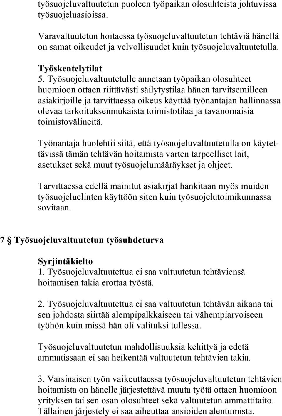 Työsuojeluvaltuutetulle annetaan työpaikan olosuhteet huomioon ottaen riittävästi säilytystilaa hänen tarvitsemilleen asiakirjoille ja tarvittaessa oikeus käyttää työnantajan hallinnassa olevaa