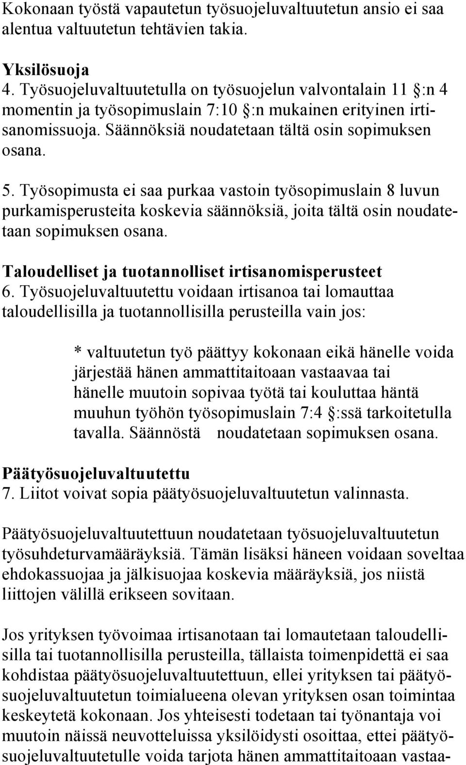 Työsopimusta ei saa purkaa vastoin työsopimuslain 8 luvun purkamisperusteita koskevia säännöksiä, joita tältä osin noudatetaan sopimuksen osana. Taloudelliset ja tuotannolliset irtisanomisperusteet 6.