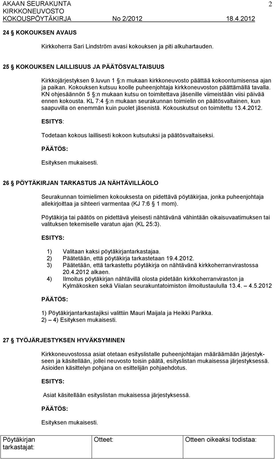 KN ohjesäännön 5 :n mukaan kutsu on toimitettava jäsenille viimeistään viisi päivää ennen kokousta.