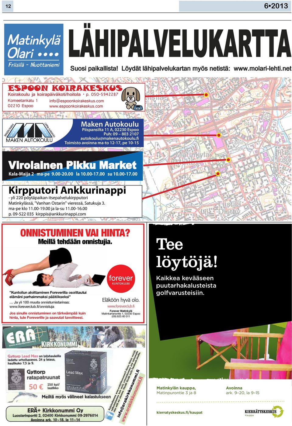 00 la 10.00-17.00 su 10.00-17.00 Toimisto avoinna ma-to 12-17, pe 10-15 ESPOON KOIRAKESKUS Koirakoulu ja koirapäiväkoti/hoitola! p. 050-5942287 Komeetankatu 1 info@espoonkoirakeskus.