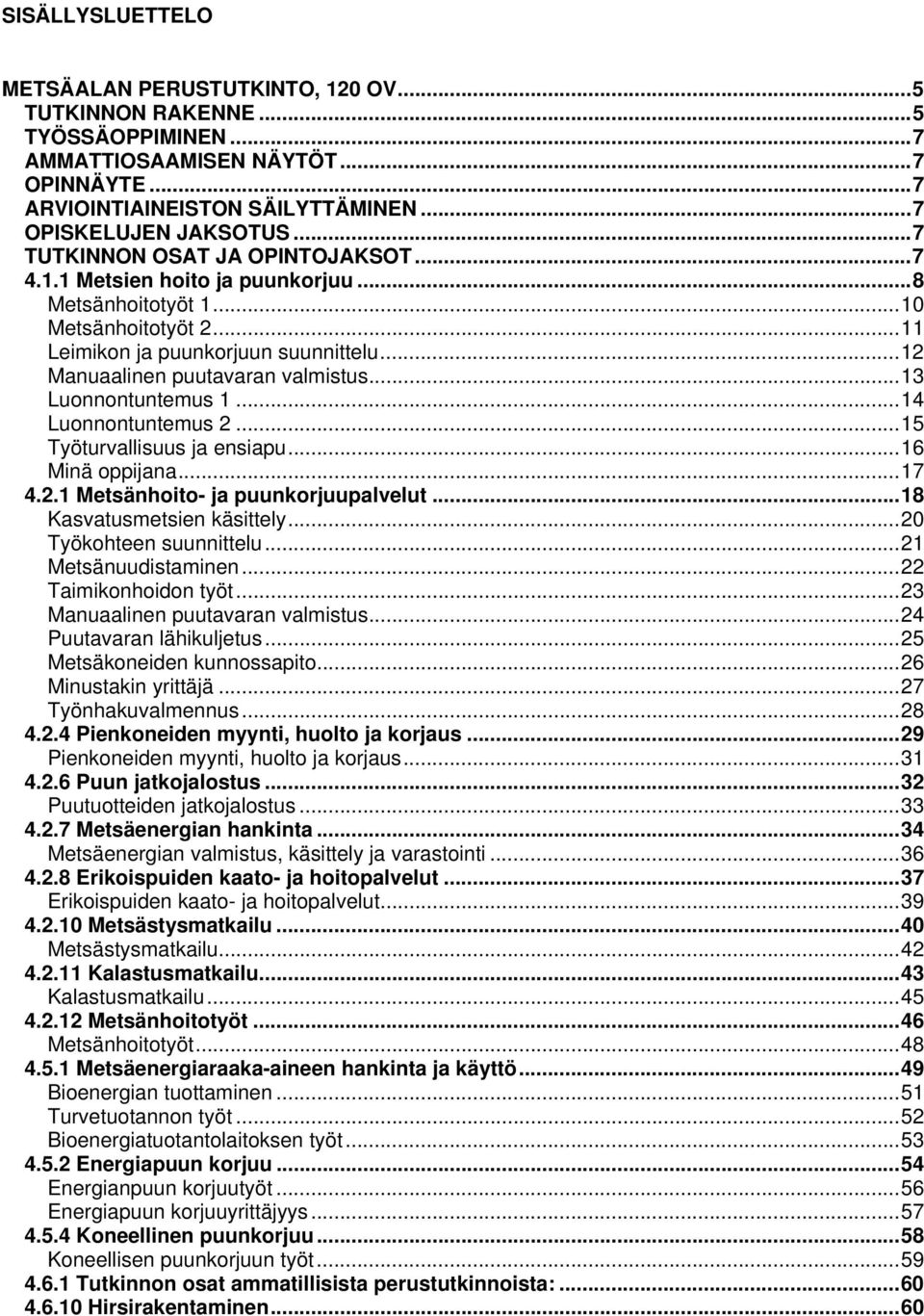 .. 12 Manuaalinen puutavaran valmistus... 13 Luonnontuntemus 1... 14 Luonnontuntemus 2... 15 Työturvallisuus ja ensiapu... 16 Minä oppijana... 17 4.2.1 Metsänhoito- ja puunkorjuupalvelut.