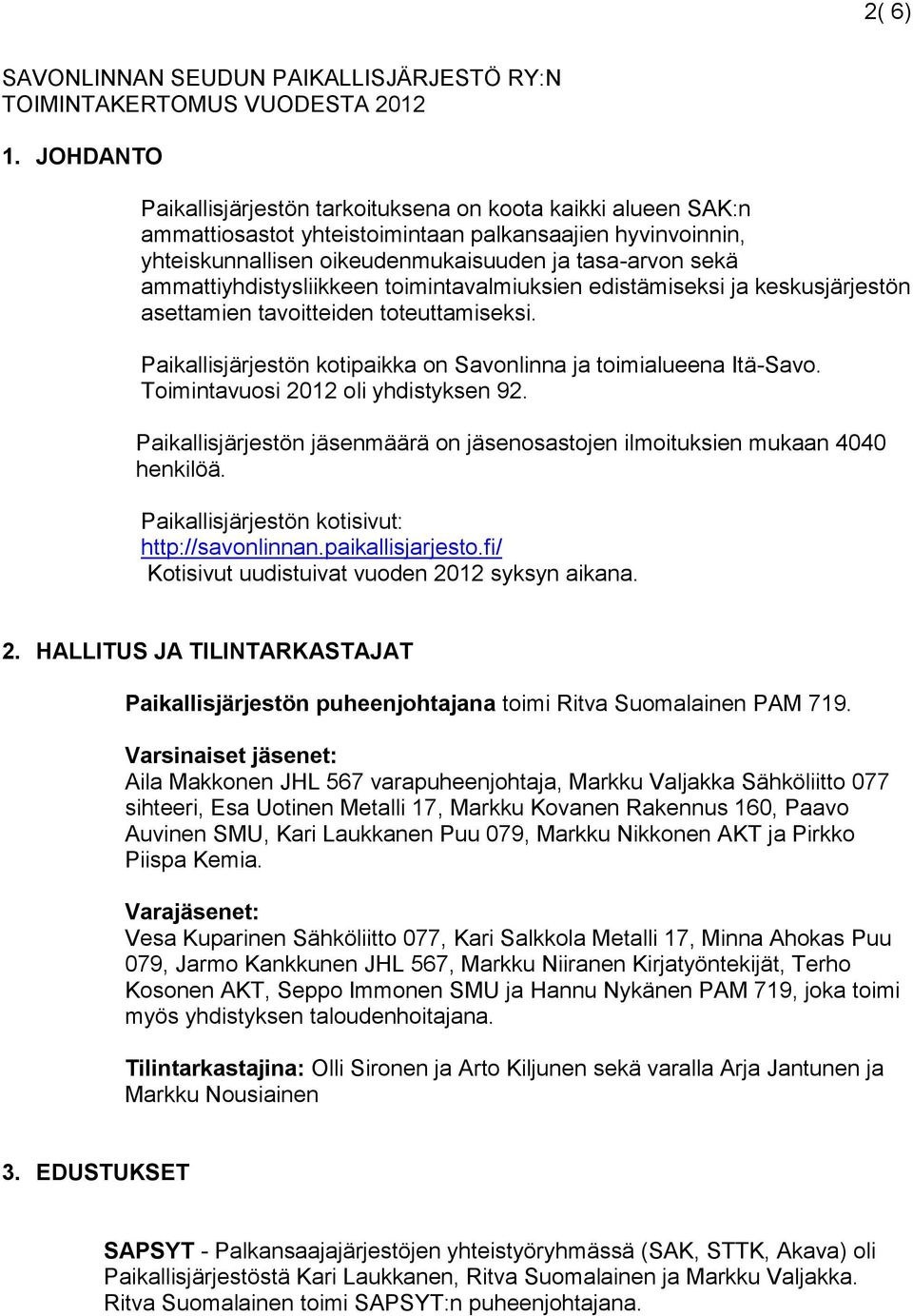 ammattiyhdistysliikkeen toimintavalmiuksien edistämiseksi ja keskusjärjestön asettamien tavoitteiden toteuttamiseksi. Paikallisjärjestön kotipaikka on Savonlinna ja toimialueena Itä-Savo.