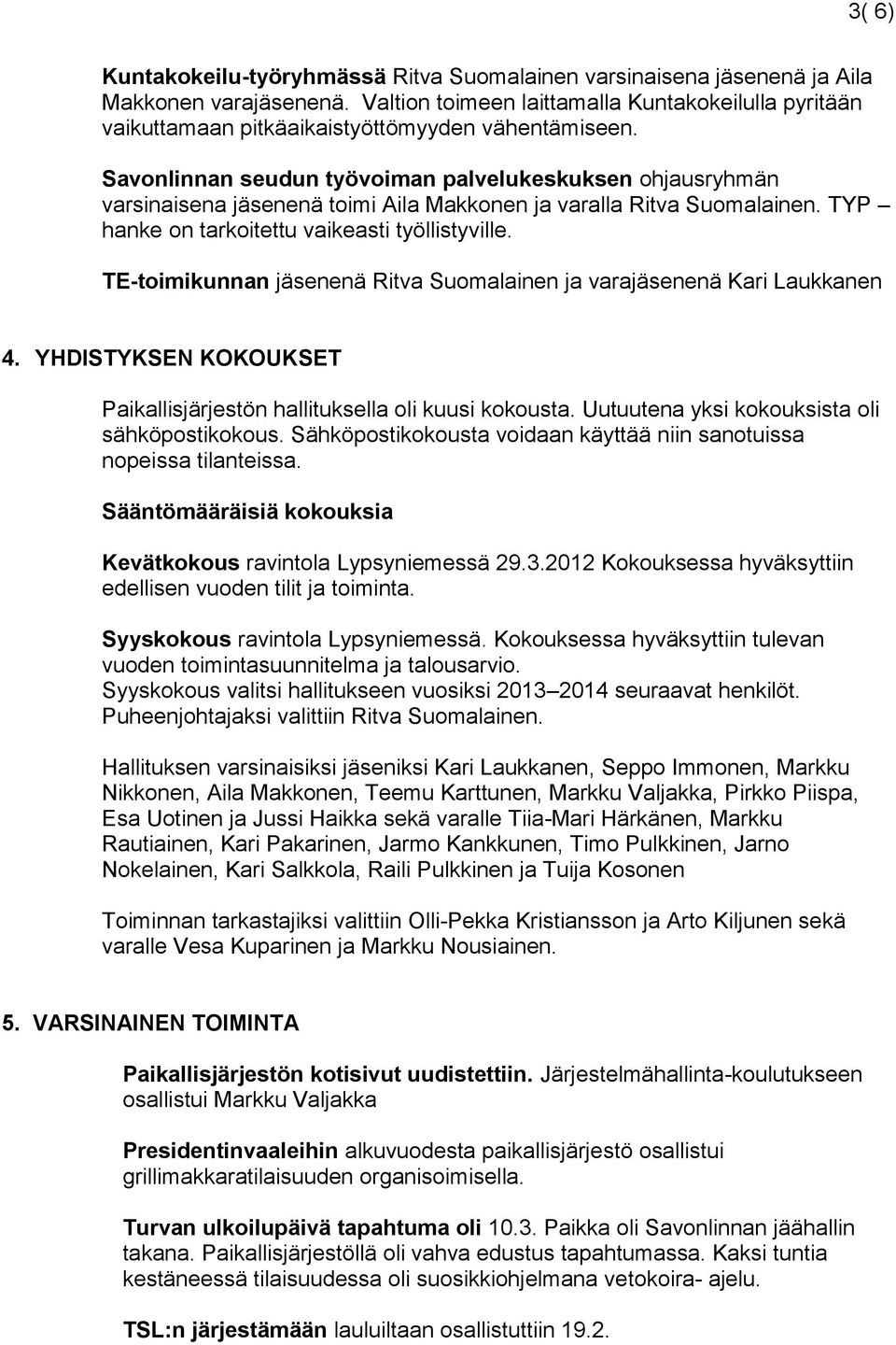 Savonlinnan seudun työvoiman palvelukeskuksen ohjausryhmän varsinaisena jäsenenä toimi Aila Makkonen ja varalla Ritva Suomalainen. TYP hanke on tarkoitettu vaikeasti työllistyville.