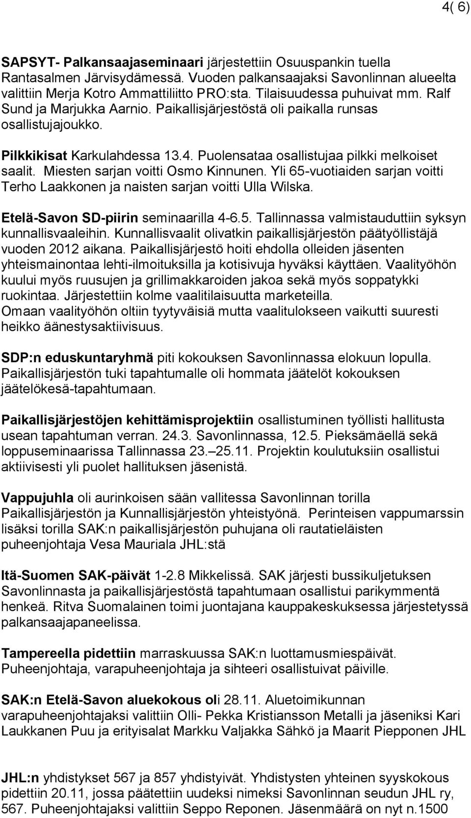 Miesten sarjan voitti Osmo Kinnunen. Yli 65-vuotiaiden sarjan voitti Terho Laakkonen ja naisten sarjan voitti Ulla Wilska. Etelä-Savon SD-piirin seminaarilla 4-6.5. Tallinnassa valmistauduttiin syksyn kunnallisvaaleihin.