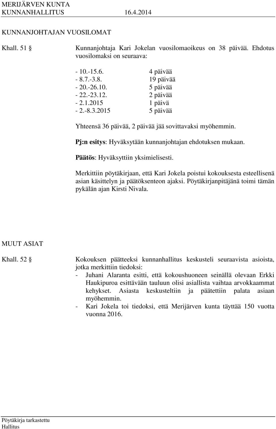 Merkittiin pöytäkirjaan, että Kari Jokela poistui kokouksesta esteellisenä asian käsittelyn ja päätöksenteon ajaksi. Pöytäkirjanpitäjänä toimi tämän pykälän ajan Kirsti Nivala. MUUT ASIAT Khall.