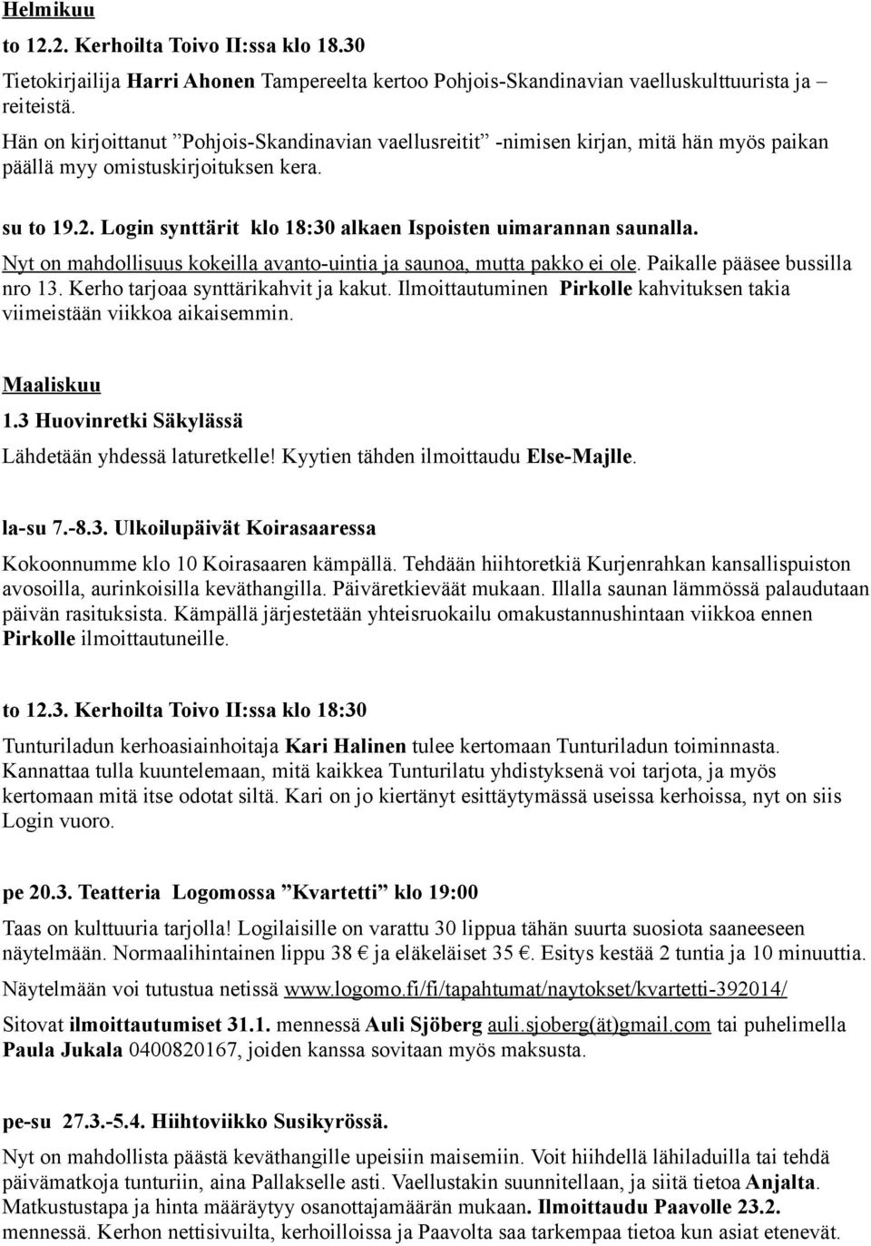 Login synttärit klo 18:30 alkaen Ispoisten uimarannan saunalla. Nyt on mahdollisuus kokeilla avanto-uintia ja saunoa, mutta pakko ei ole. Paikalle pääsee bussilla nro 13.