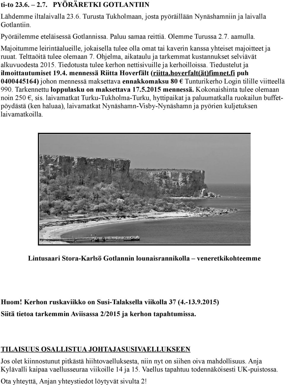 Ohjelma, aikataulu ja tarkemmat kustannukset selviävät alkuvuodesta 2015. Tiedotusta tulee kerhon nettisivuille ja kerhoilloissa. Tiedustelut ja ilmoittautumiset 19.4.
