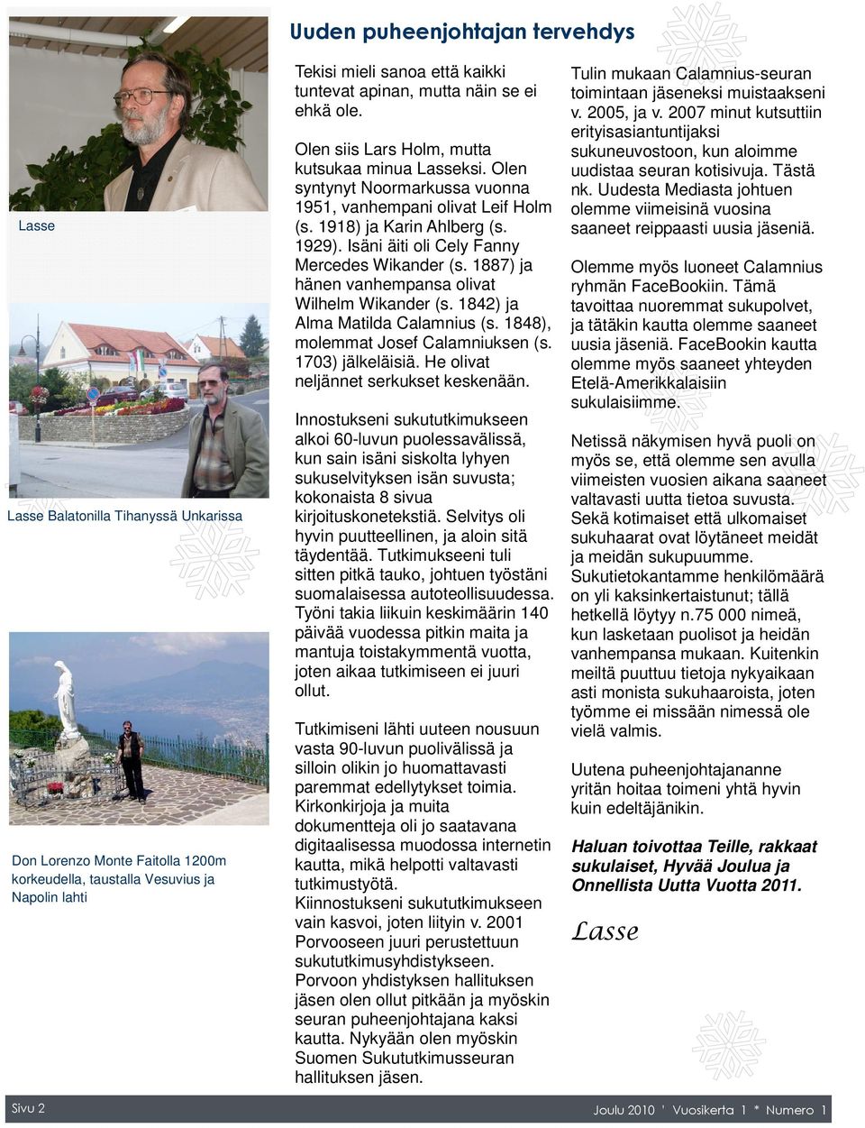 Isäni äiti oli Cely Fanny Mercedes Wikander (s. 1887) ja hänen vanhempansa olivat Wilhelm Wikander (s. 1842) ja Alma Matilda Calamnius (s. 1848), molemmat Josef Calamniuksen (s. 1703) jälkeläisiä.