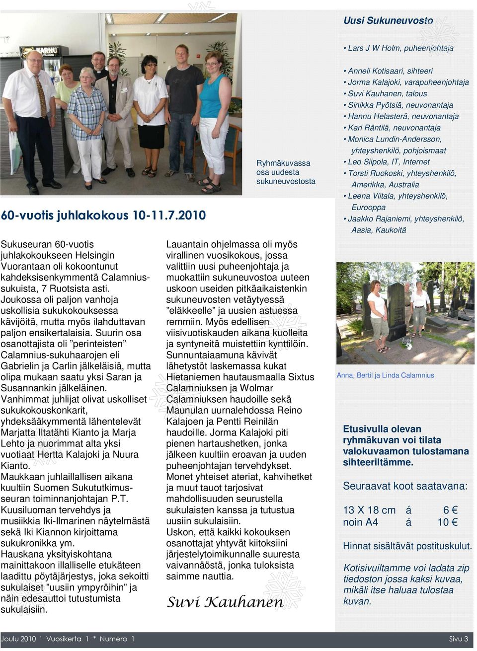 Joukossa oli paljon vanhoja uskollisia sukukokouksessa kävijöitä, mutta myös ilahduttavan paljon ensikertalaisia.