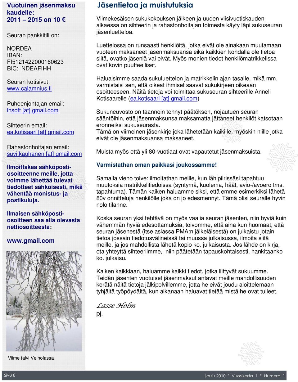 com Ilmoittakaa sähköpostiosoitteenne meille, jotta voimme lähettää tulevat tiedotteet sähköisesti, mikä vähentää monistus- ja postikuluja.