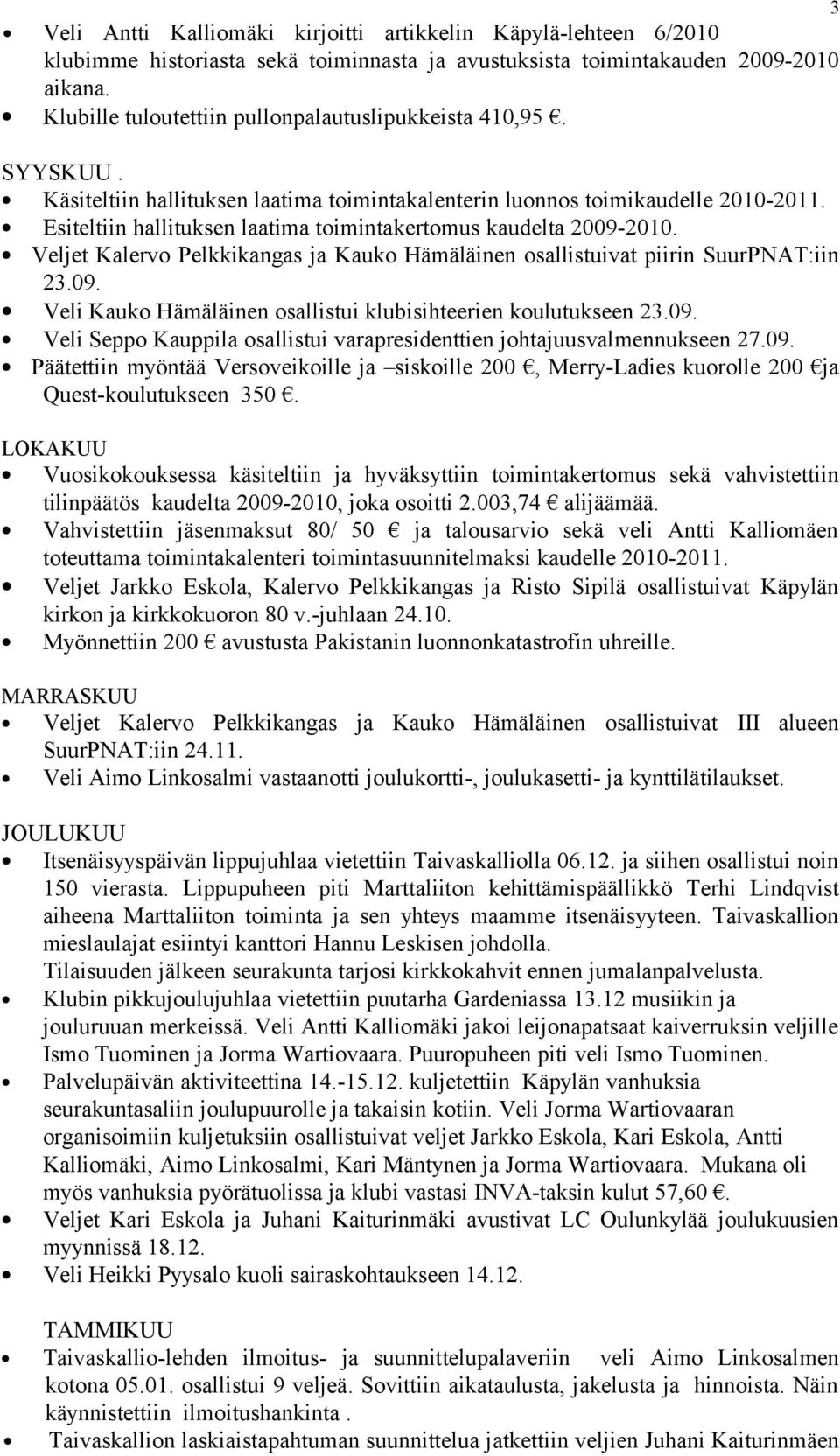 Esiteltiin hallituksen laatima toimintakertomus kaudelta 2009-2010. Veljet Kalervo Pelkkikangas ja Kauko Hämäläinen osallistuivat piirin SuurPNAT:iin 23.09. Veli Kauko Hämäläinen osallistui klubisihteerien koulutukseen 23.