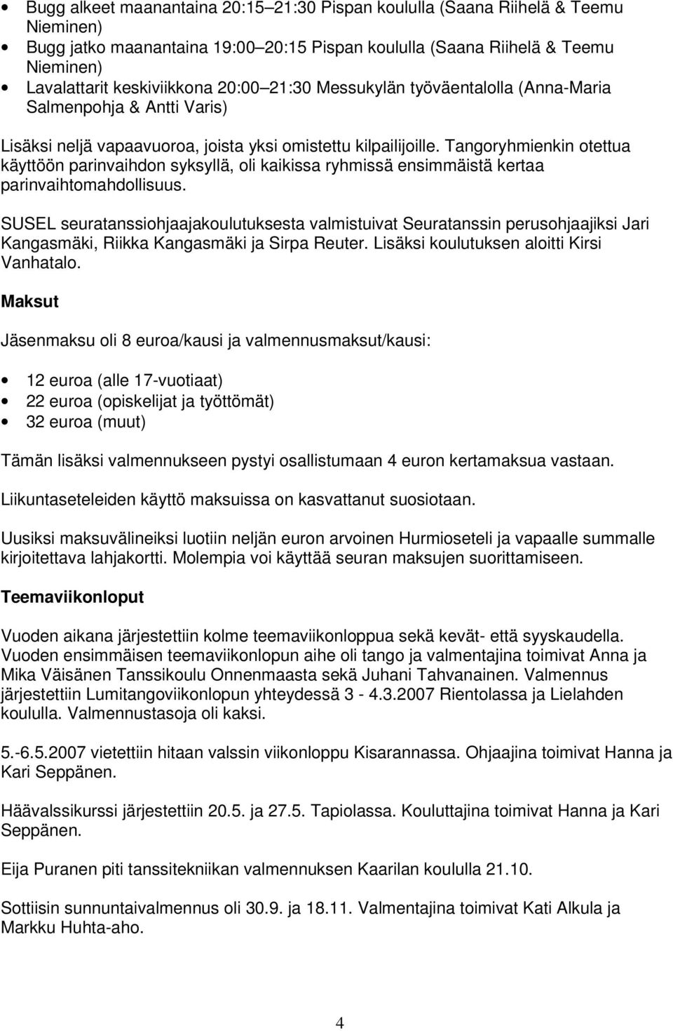 Tangoryhmienkin otettua käyttöön parinvaihdon syksyllä, oli kaikissa ryhmissä ensimmäistä kertaa parinvaihtomahdollisuus.