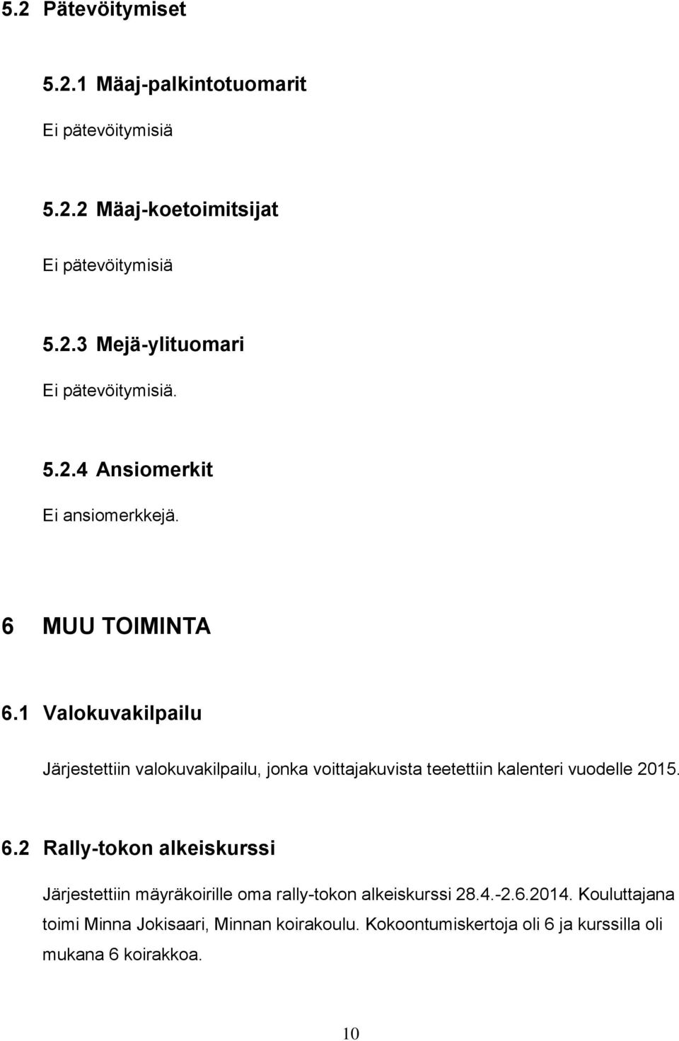 1 Valokuvakilpailu Järjestettiin valokuvakilpailu, jonka voittajakuvista teetettiin kalenteri vuodelle 2015. 6.