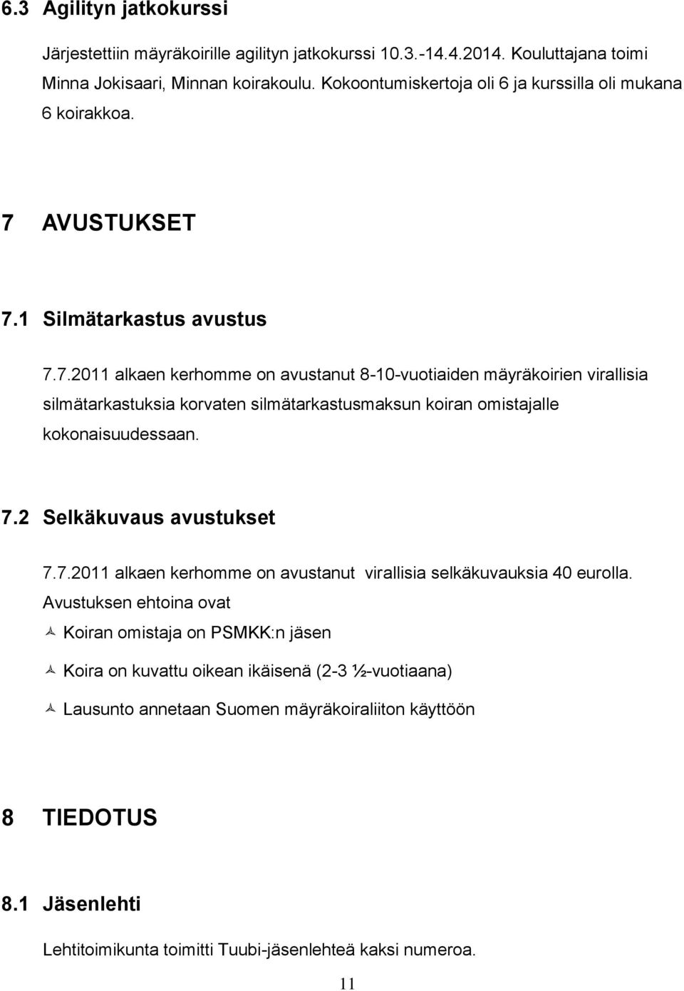 AVUSTUKSET 7.1 Silmätarkastus avustus 7.7.2011 alkaen kerhomme on avustanut 8-10-vuotiaiden mäyräkoirien virallisia silmätarkastuksia korvaten silmätarkastusmaksun koiran omistajalle kokonaisuudessaan.