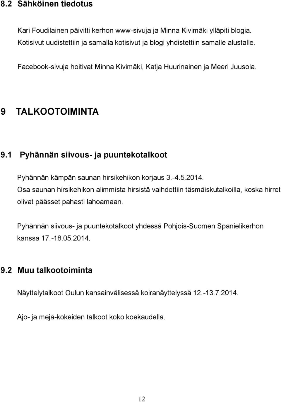 2014. Osa saunan hirsikehikon alimmista hirsistä vaihdettiin täsmäiskutalkoilla, koska hirret olivat päässet pahasti lahoamaan.