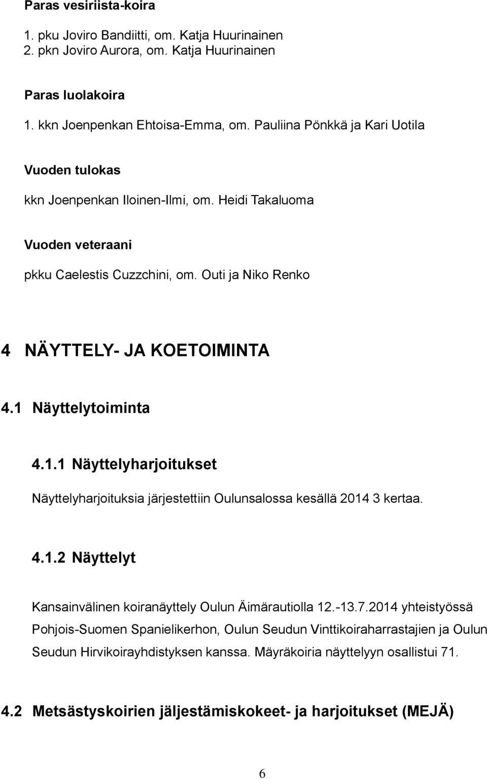 1 Näyttelytoiminta 4.1.1 Näyttelyharjoitukset Näyttelyharjoituksia järjestettiin Oulunsalossa kesällä 2014 3 kertaa. 4.1.2 Näyttelyt Kansainvälinen koiranäyttely Oulun Äimärautiolla 12.-13.7.