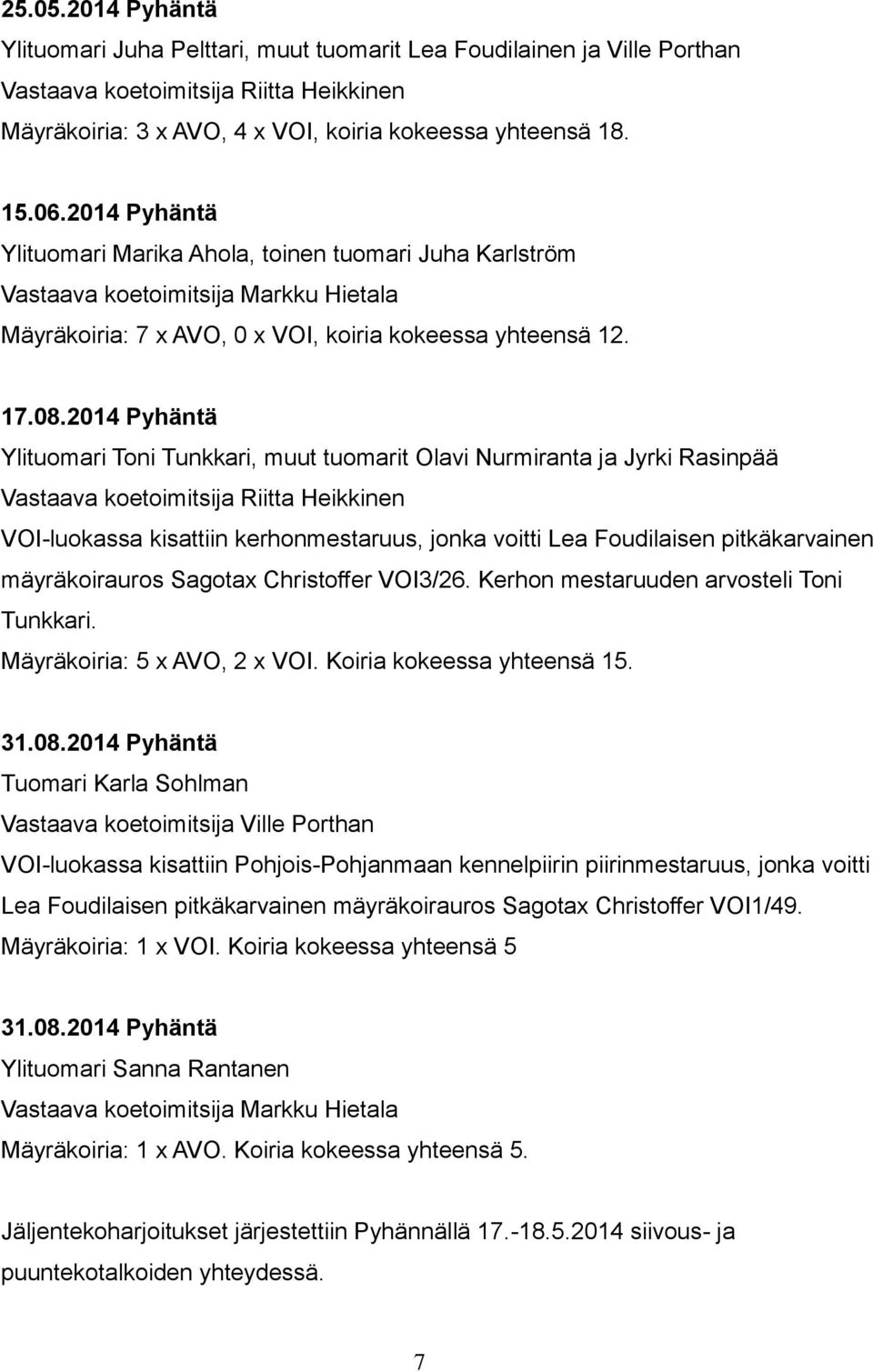 2014 Pyhäntä Ylituomari Toni Tunkkari, muut tuomarit Olavi Nurmiranta ja Jyrki Rasinpää Vastaava koetoimitsija Riitta Heikkinen VOI-luokassa kisattiin kerhonmestaruus, jonka voitti Lea Foudilaisen