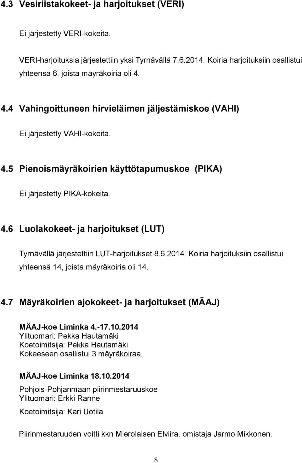 4.6 Luolakokeet- ja harjoitukset (LUT) Tyrnävällä järjestettiin LUT-harjoitukset 8.6.2014. Koiria harjoituksiin osallistui yhteensä 14, joista mäyräkoiria oli 14. 4.