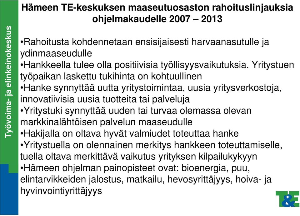 Yritystuen työpaikan laskettu tukihinta on kohtuullinen Hanke synnyttää uutta yritystoimintaa, uusia yritysverkostoja, innovatiivisia uusia tuotteita tai palveluja Yritystuki synnyttää uuden tai