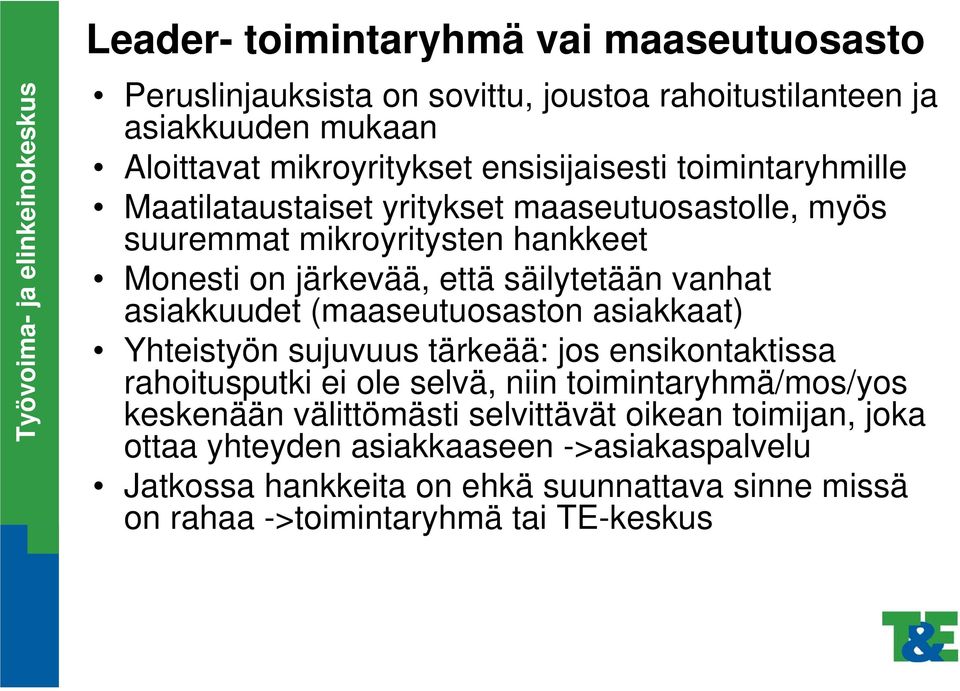 (maaseutuosaston asiakkaat) Yhteistyön sujuvuus tärkeää: jos ensikontaktissa rahoitusputki ei ole selvä, niin toimintaryhmä/mos/yos keskenään välittömästi