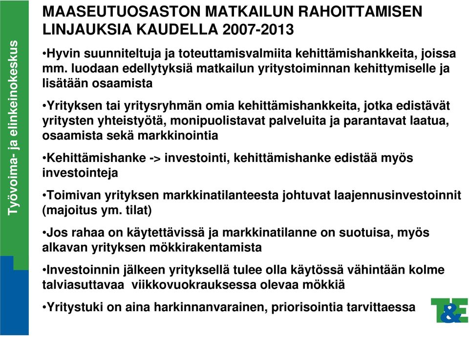 palveluita ja parantavat laatua, osaamista sekä markkinointia Kehittämishanke -> investointi, kehittämishanke edistää myös investointeja Toimivan yrityksen markkinatilanteesta johtuvat