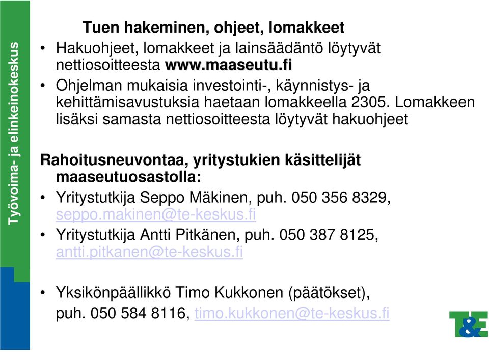 Lomakkeen lisäksi samasta nettiosoitteesta löytyvät hakuohjeet Rahoitusneuvontaa, yritystukien käsittelijät maaseutuosastolla: Yritystutkija