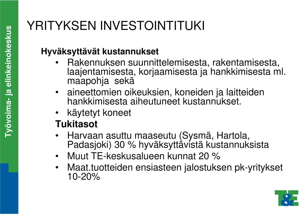 maapohja sekä aineettomien oikeuksien, koneiden ja laitteiden hankkimisesta aiheutuneet kustannukset.
