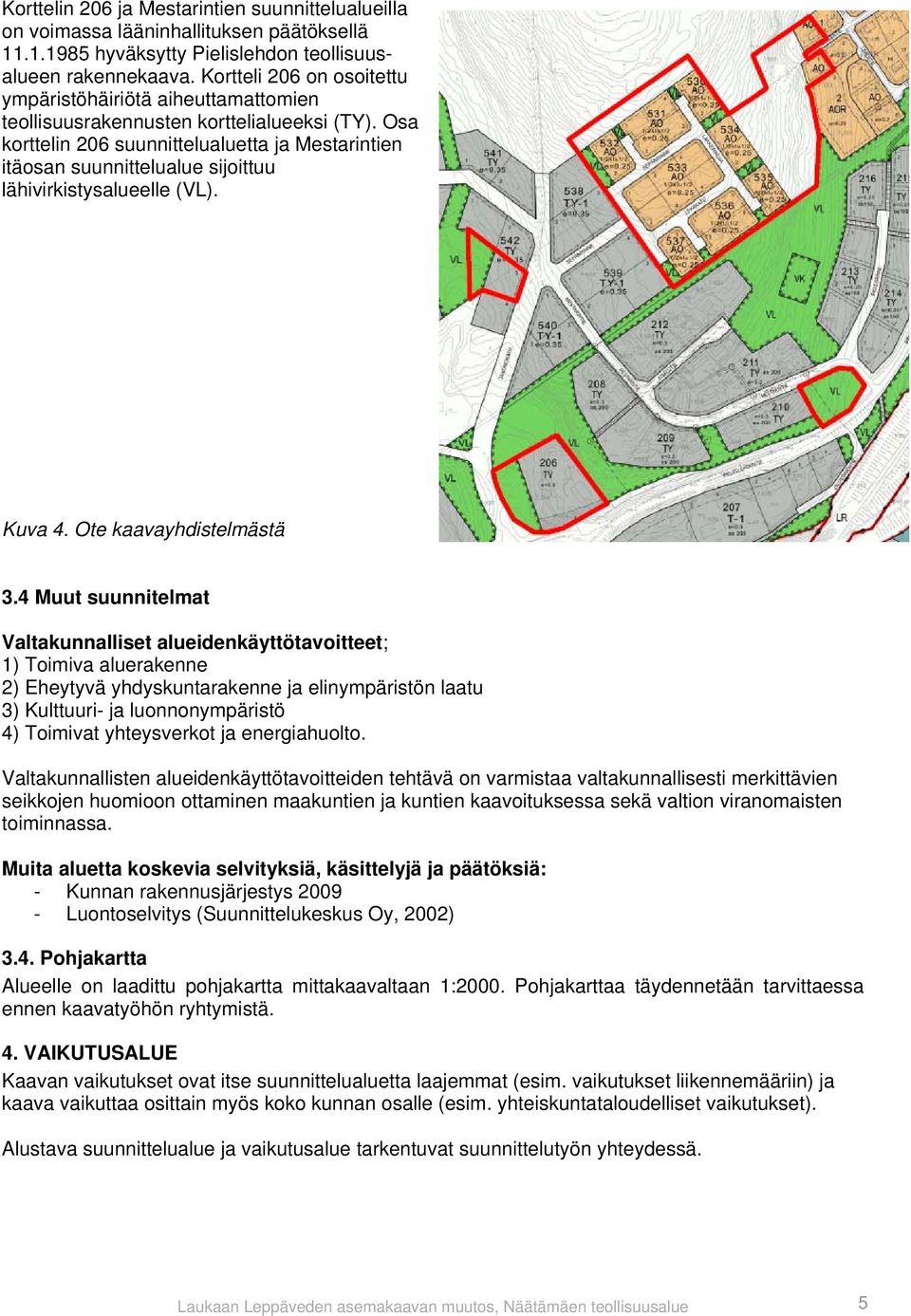 Osa korttelin 206 suunnittelualuetta ja Mestarintien itäosan suunnittelualue sijoittuu lähivirkistysalueelle (VL). Kuva 4. Ote kaavayhdistelmästä 3.