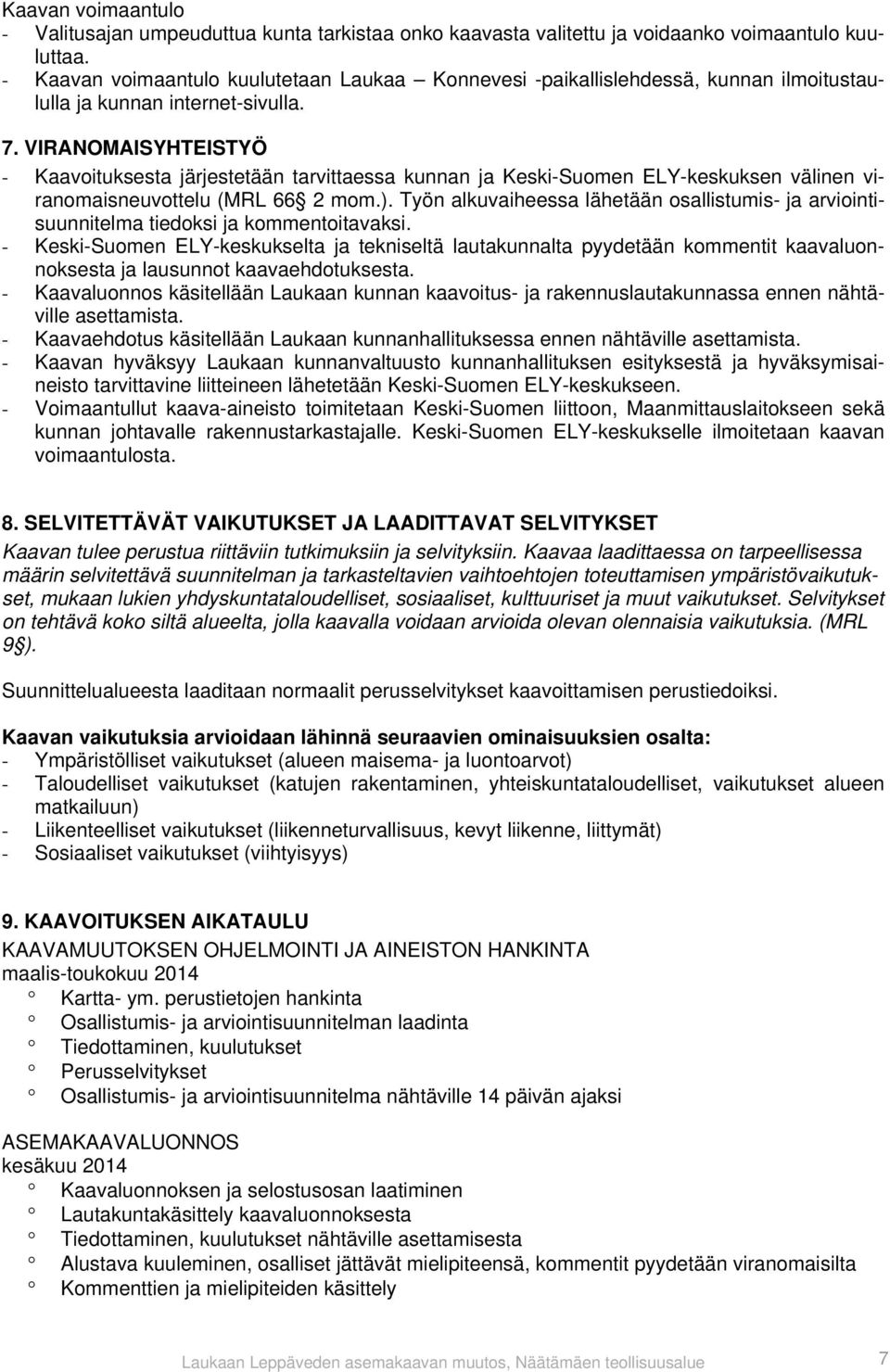 VIRANOMAISYHTEISTYÖ - Kaavoituksesta järjestetään tarvittaessa kunnan ja Keski-Suomen ELY-keskuksen välinen viranomaisneuvottelu (MRL 66 2 mom.).