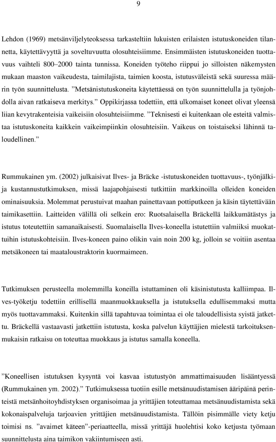 Koneiden työteho riippui jo silloisten näkemysten mukaan maaston vaikeudesta, taimilajista, taimien koosta, istutusväleistä sekä suuressa määrin työn suunnittelusta.