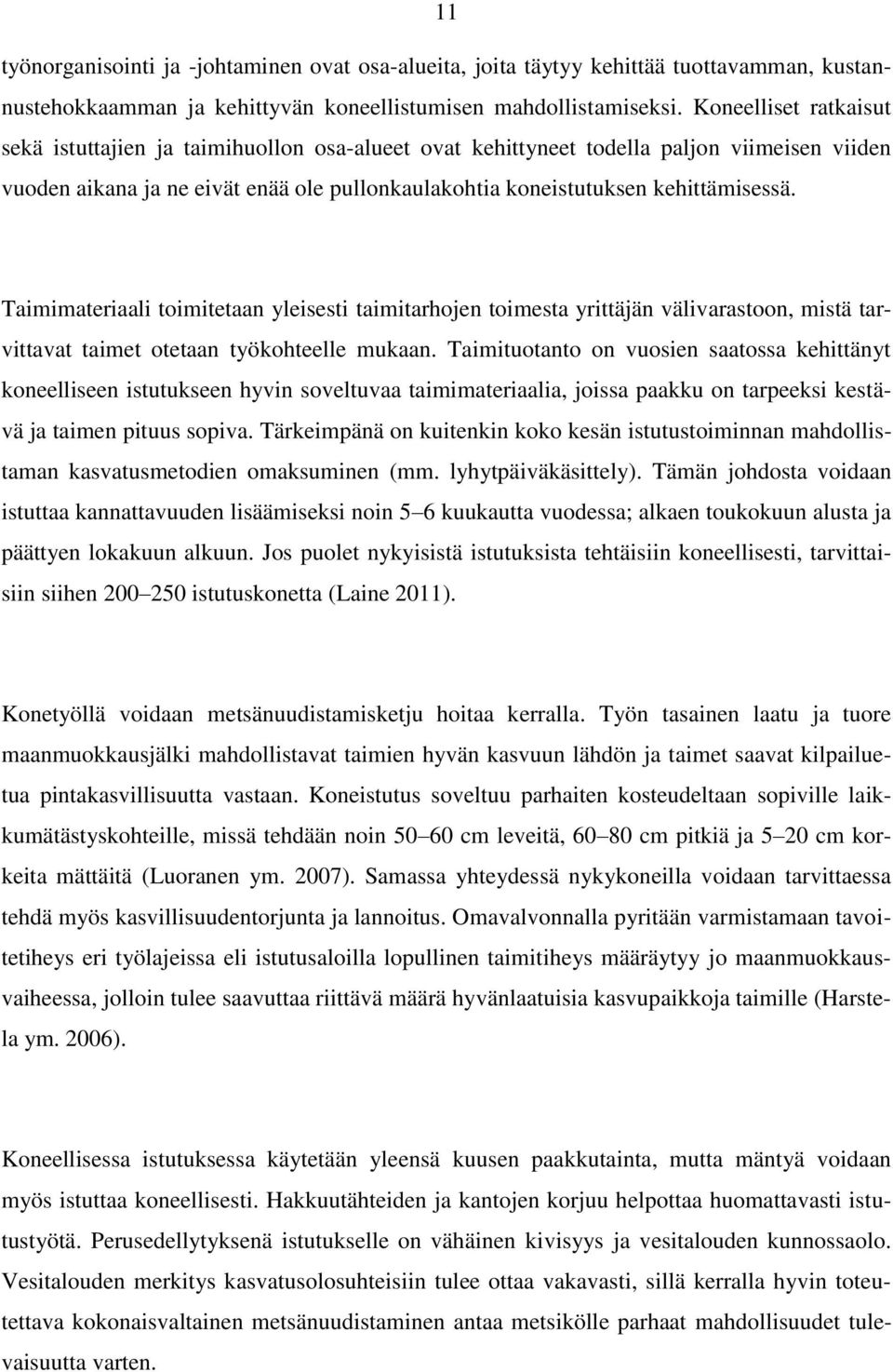 Taimimateriaali toimitetaan yleisesti taimitarhojen toimesta yrittäjän välivarastoon, mistä tarvittavat taimet otetaan työkohteelle mukaan.