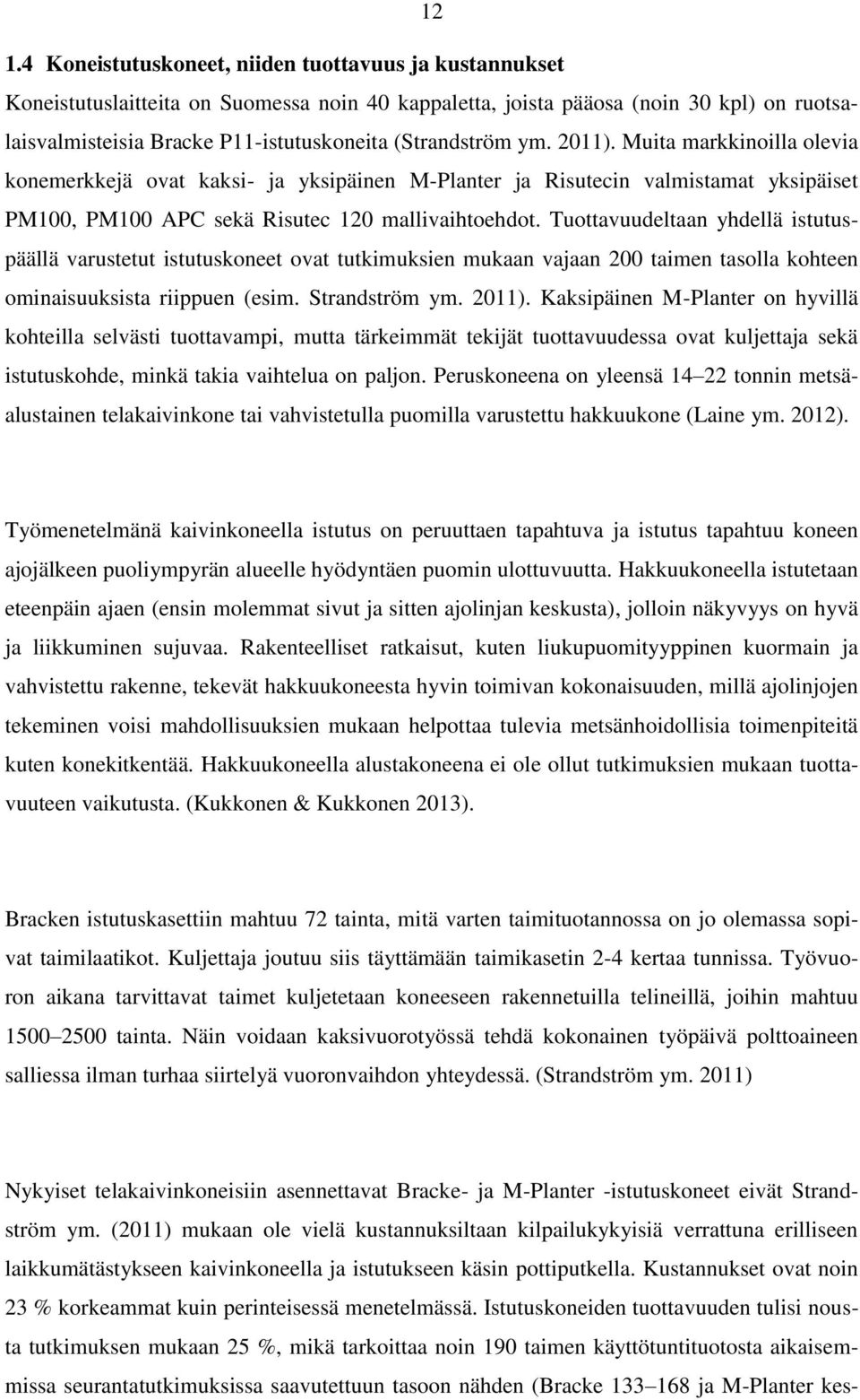 Tuottavuudeltaan yhdellä istutuspäällä varustetut istutuskoneet ovat tutkimuksien mukaan vajaan 200 taimen tasolla kohteen ominaisuuksista riippuen (esim. Strandström ym. 2011).