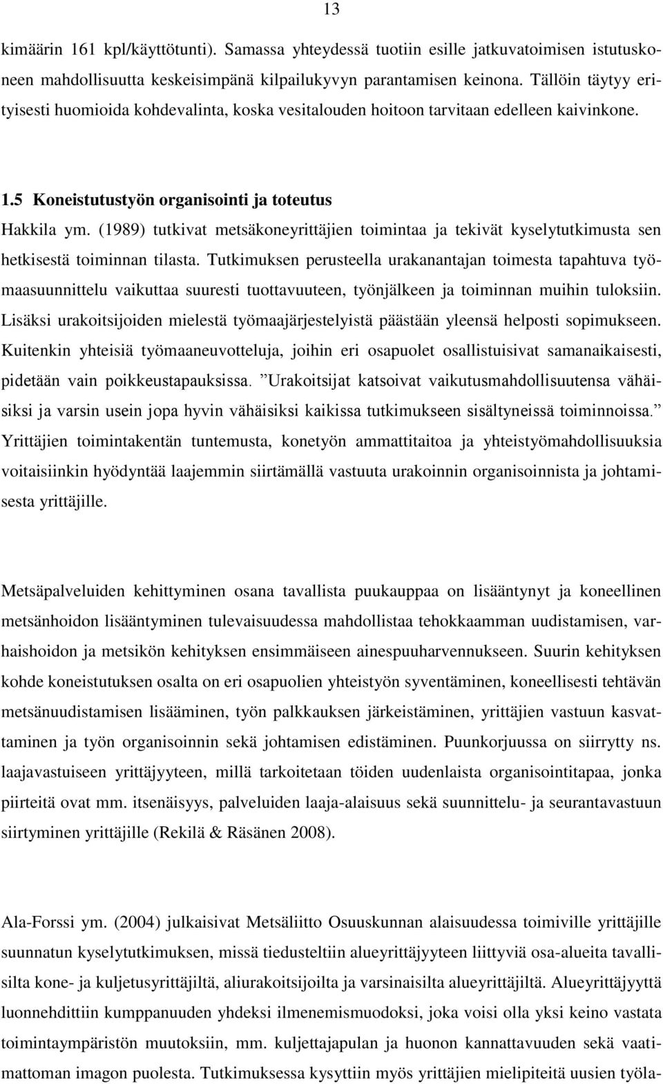 (1989) tutkivat metsäkoneyrittäjien toimintaa ja tekivät kyselytutkimusta sen hetkisestä toiminnan tilasta.