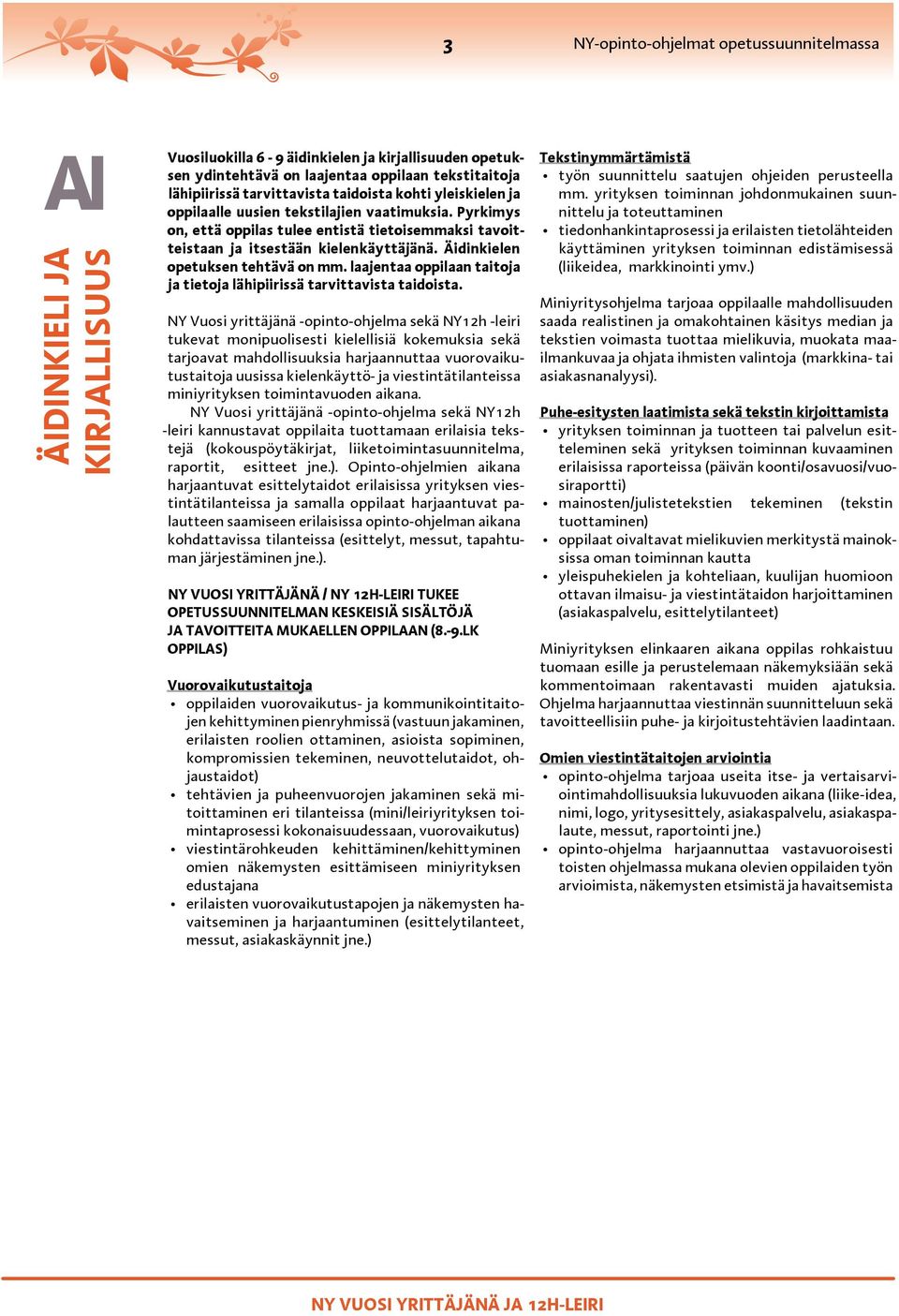 Äidinkielen opetuksen tehtävä on mm. laajentaa oppilaan taitoja ja tietoja lähipiirissä tarvittavista taidoista.