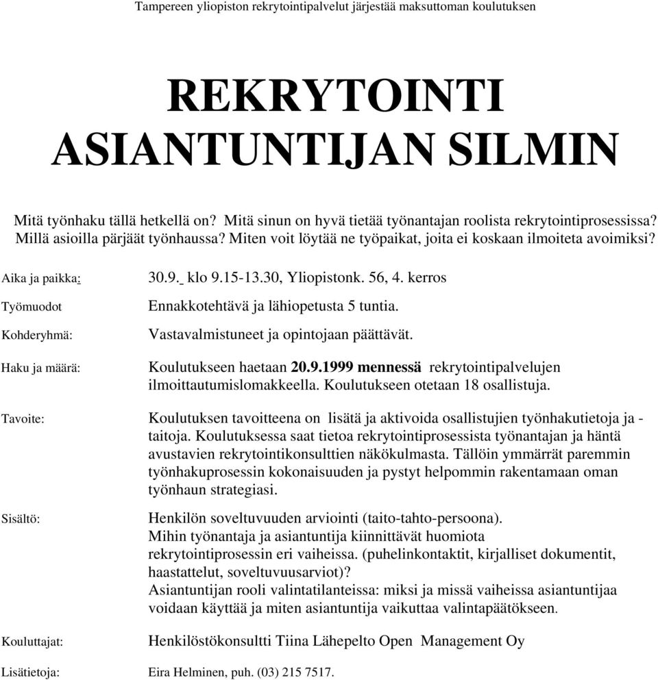 Aika ja paikka: Työmuodot Haku ja määrä: 30.9. klo 9.15-13.30, Yliopistonk. 56, 4. kerros Ennakkotehtävä ja lähiopetusta 5 tuntia. Vastavalmistuneet ja opintojaan päättävät. Koulutukseen haetaan 20.9.1999 mennessä rekrytointipalvelujen ilmoittautumislomakkeella.