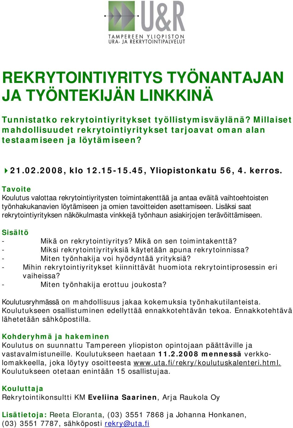 Tavoite Koulutus valottaa rekrytointiyritysten toimintakenttää ja antaa eväitä vaihtoehtoisten työnhakukanavien löytämiseen ja omien tavoitteiden asettamiseen.