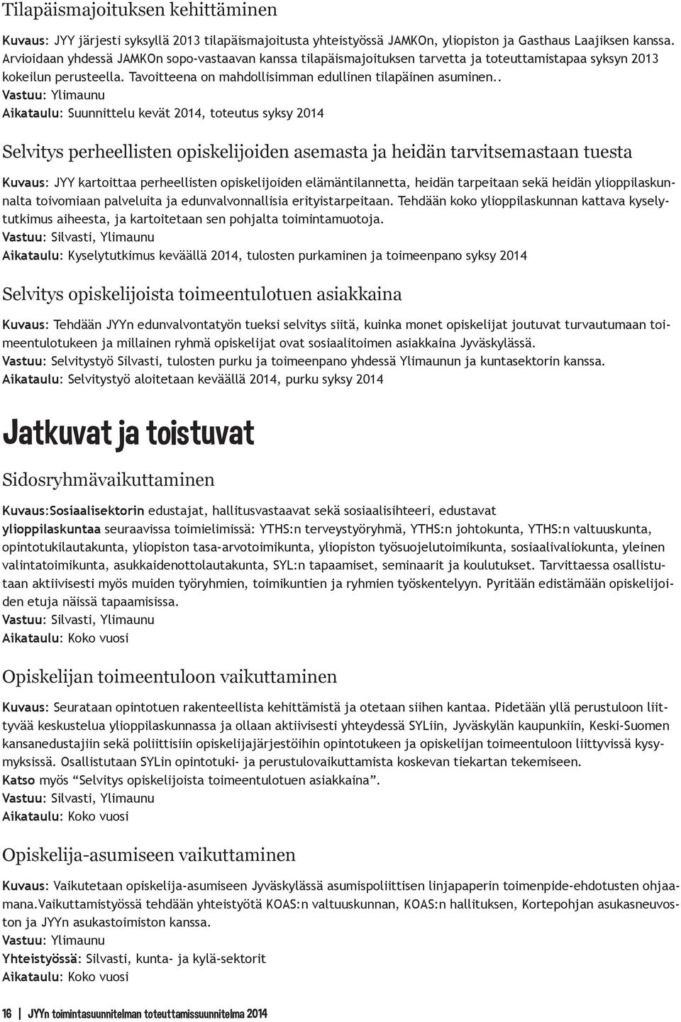 . Vastuu: Ylimaunu Aikataulu: Suunnittelu kevät 2014, toteutus syksy 2014 Selvitys perheellisten opiskelijoiden asemasta ja heidän tarvitsemastaan tuesta Kuvaus: JYY kartoittaa perheellisten