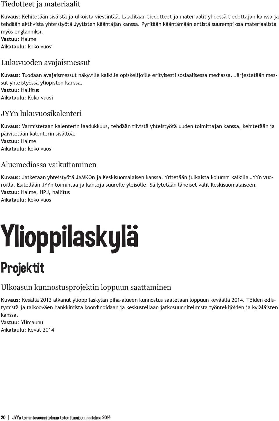 Vastuu: Halme Lukuvuoden avajaismessut Kuvaus: Tuodaan avajaismessut näkyville kaikille opiskelijoille erityisesti sosiaalisessa mediassa. Järjestetään messut yhteistyössä yliopiston kanssa.