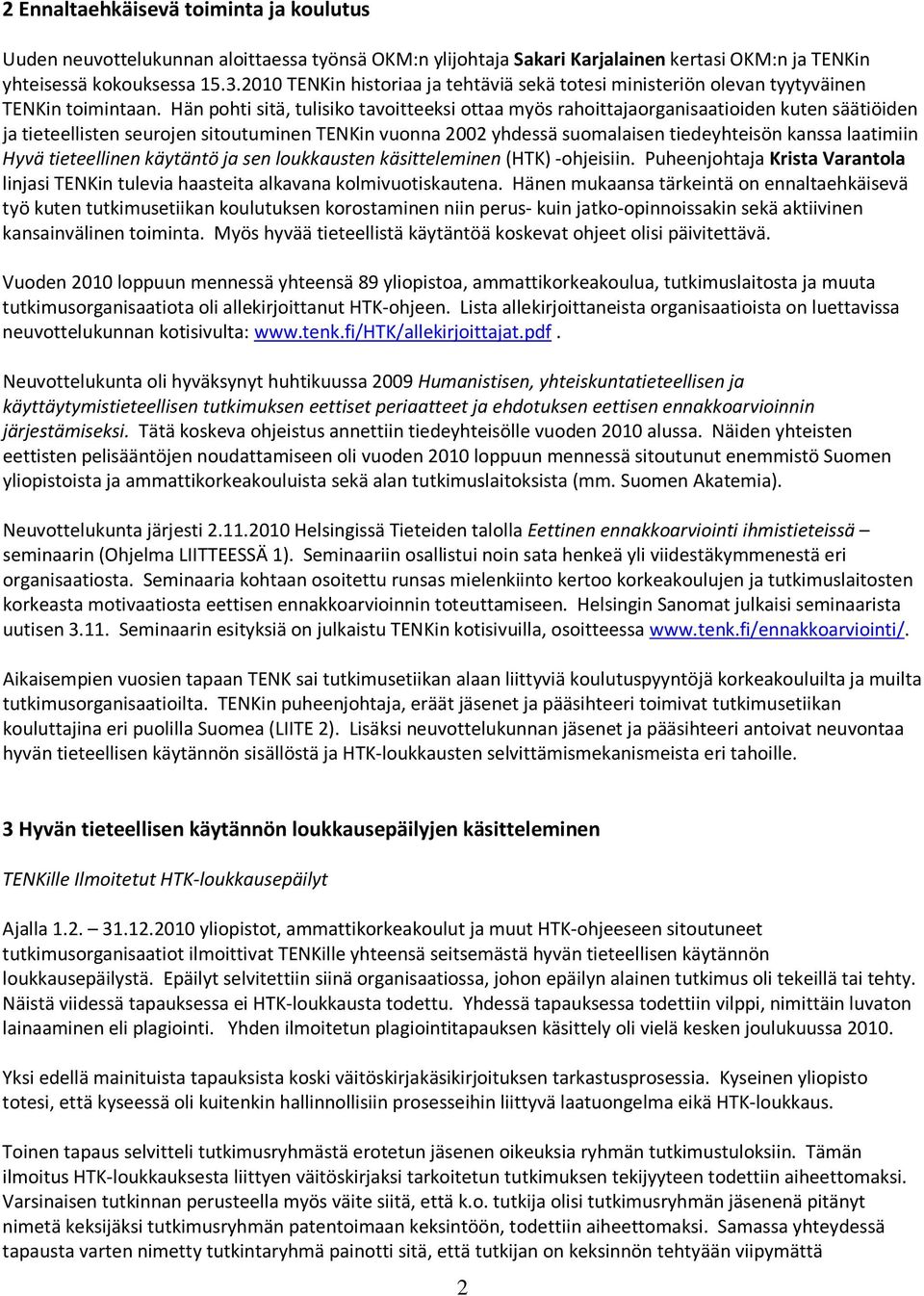 Hän pohti sitä, tulisiko tavoitteeksi ottaa myös rahoittajaorganisaatioiden kuten säätiöiden ja tieteellisten seurojen sitoutuminen TENKin vuonna 2002 yhdessä suomalaisen tiedeyhteisön kanssa